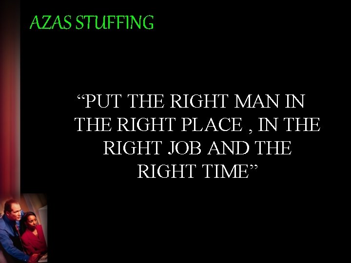 AZAS STUFFING “PUT THE RIGHT MAN IN THE RIGHT PLACE , IN THE RIGHT