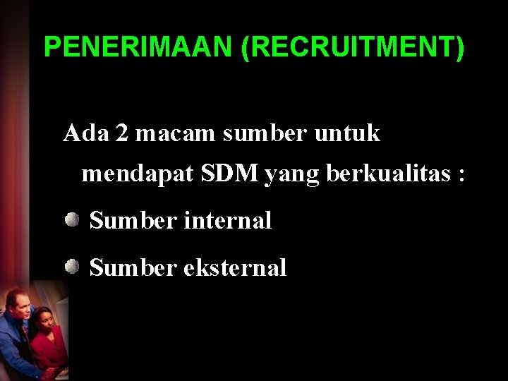 PENERIMAAN (RECRUITMENT) Ada 2 macam sumber untuk mendapat SDM yang berkualitas : Sumber internal