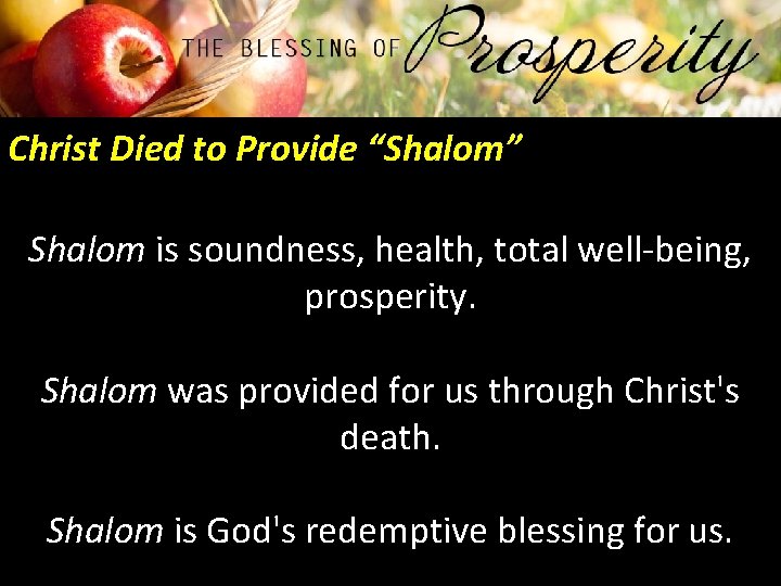 Christ Died to Provide “Shalom” Shalom is soundness, health, total well-being, prosperity. Shalom was