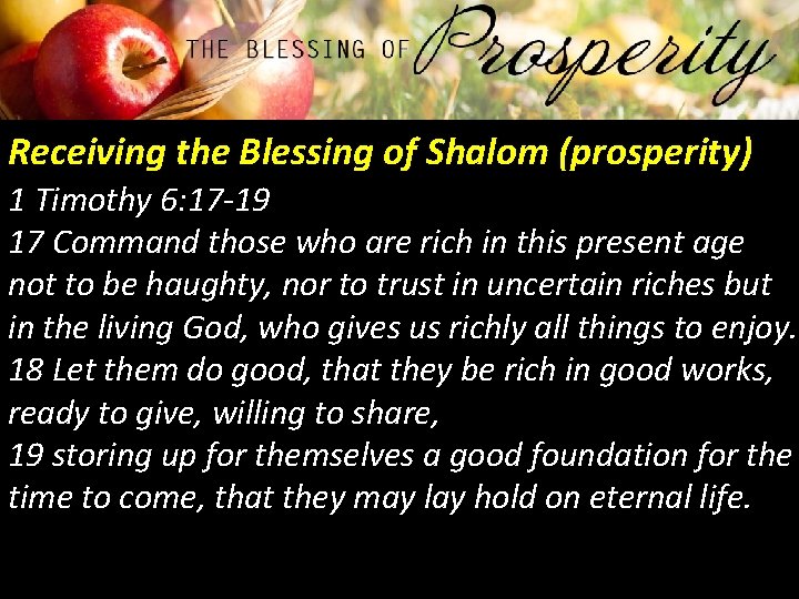 Receiving the Blessing of Shalom (prosperity) 1 Timothy 6: 17 -19 17 Command those