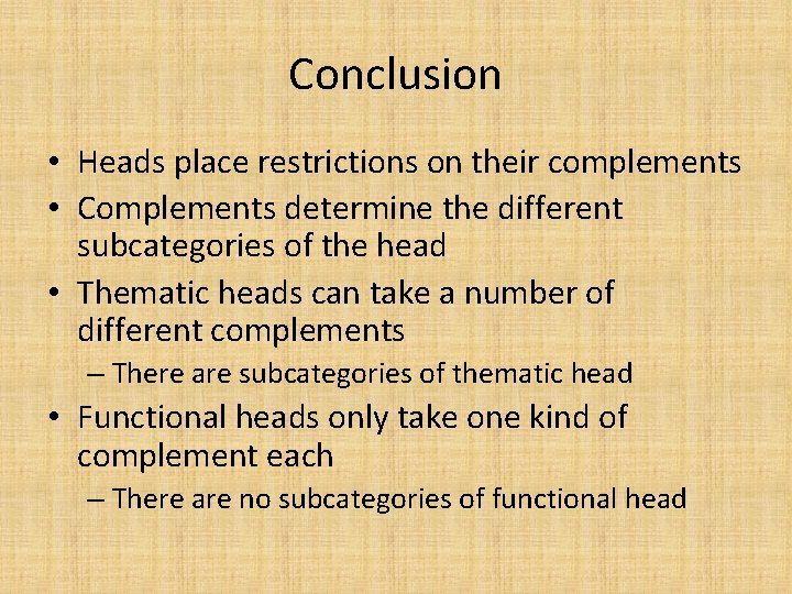Conclusion • Heads place restrictions on their complements • Complements determine the different subcategories