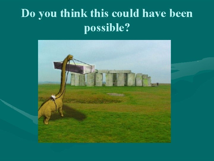 Do you think this could have been possible? 