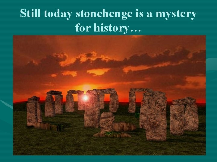 Still today stonehenge is a mystery for history… 