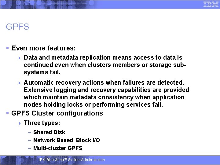 GPFS § Even more features: 4 Data and metadata replication means access to data