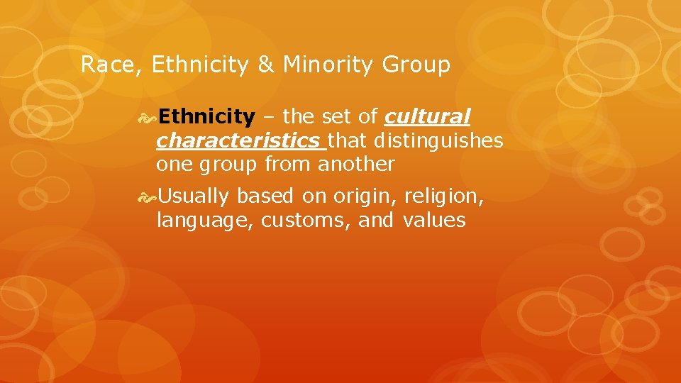 Race, Ethnicity & Minority Group Ethnicity – the set of cultural characteristics that distinguishes