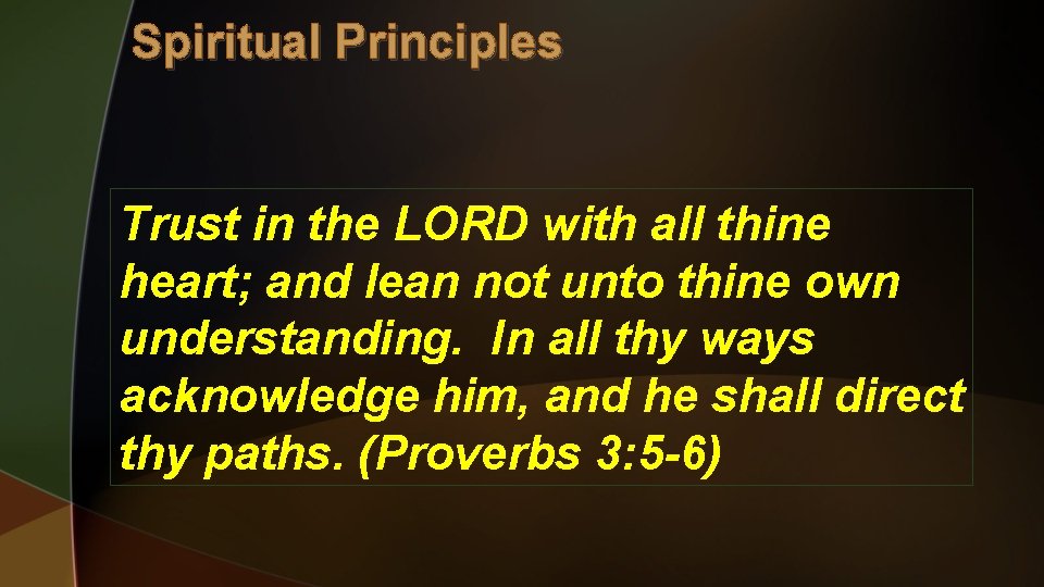 Spiritual Principles Trust in the LORD with all thine heart; and lean not unto