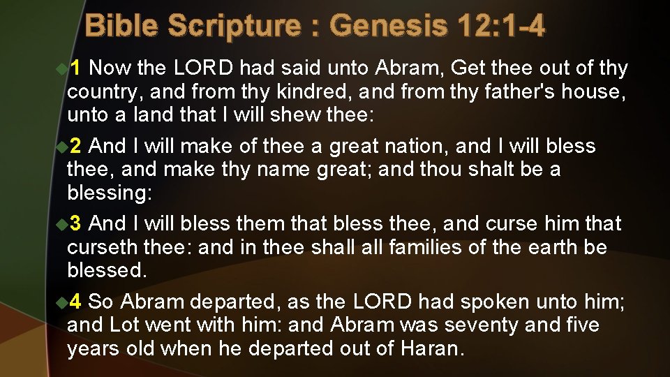 Bible Scripture : Genesis 12: 1 -4 u 1 Now the LORD had said