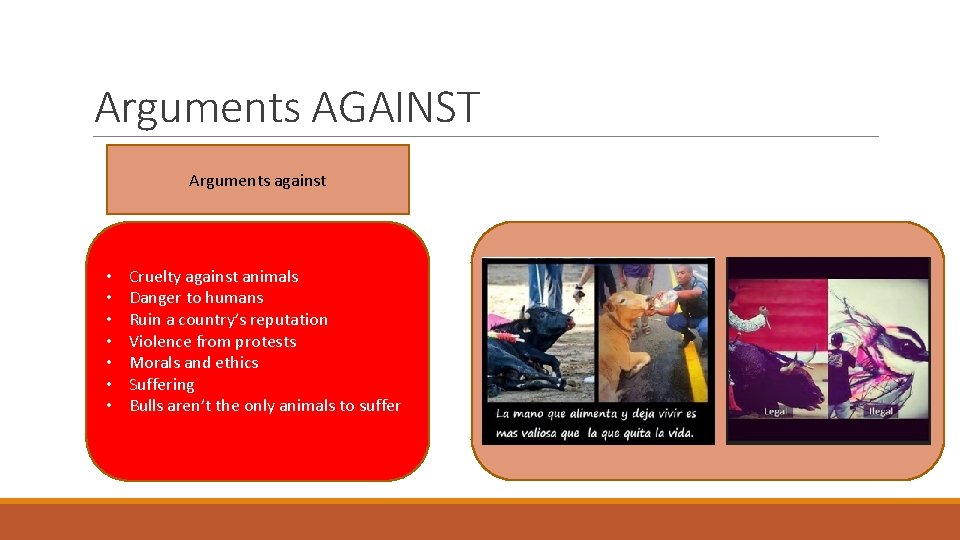 Arguments AGAINST Arguments against • • Cruelty against animals Danger to humans Ruin a