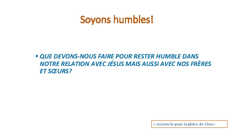 Soyons humbles! § QUE DEVONS-NOUS FAIRE POUR RESTER HUMBLE DANS NOTRE RELATION AVEC JÉSUS