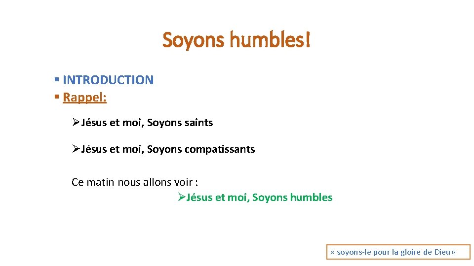 Soyons humbles! § INTRODUCTION § Rappel: ØJésus et moi, Soyons saints ØJésus et moi,