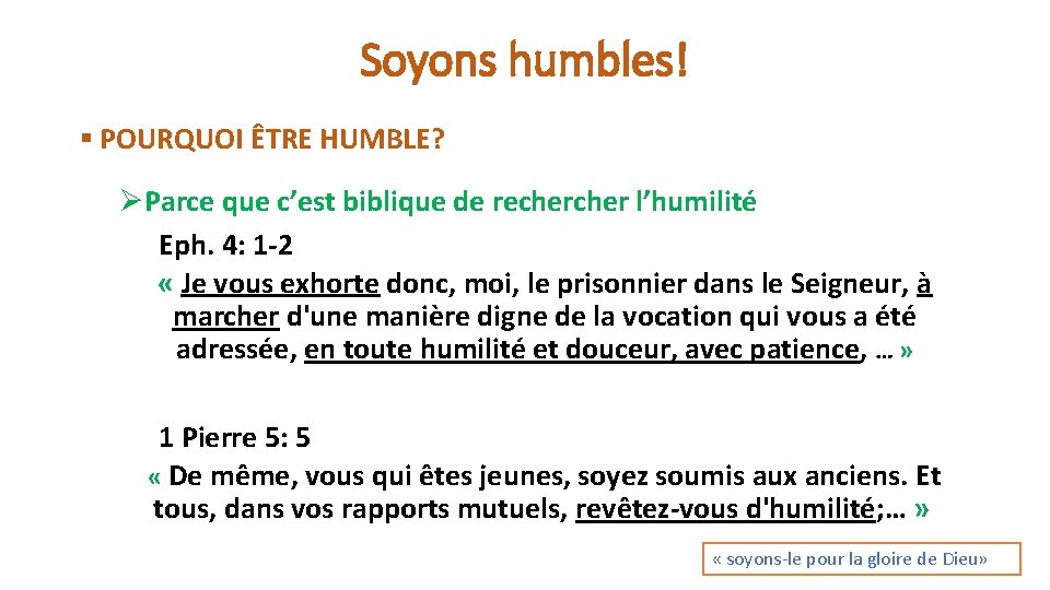 Soyons humbles! § POURQUOI ÊTRE HUMBLE? ØParce que c’est biblique de recher l’humilité Eph.