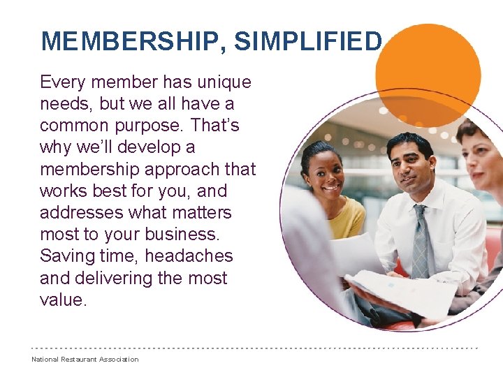 MEMBERSHIP, SIMPLIFIED Every member has unique needs, but we all have a common purpose.
