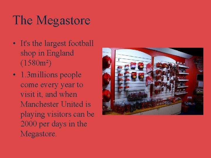 The Megastore • It's the largest football shop in England (1580 m²) • 1.