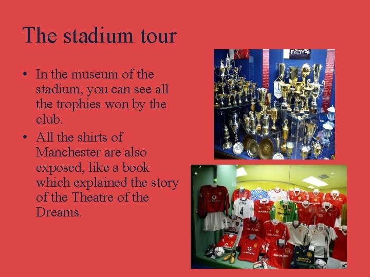 The stadium tour • In the museum of the stadium, you can see all