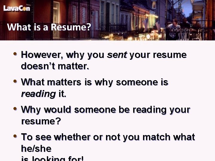 What is a Resume? • However, why you sent your resume doesn’t matter. •