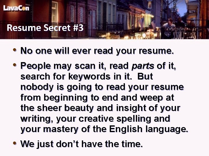 Resume Secret #3 • No one will ever read your resume. • People may