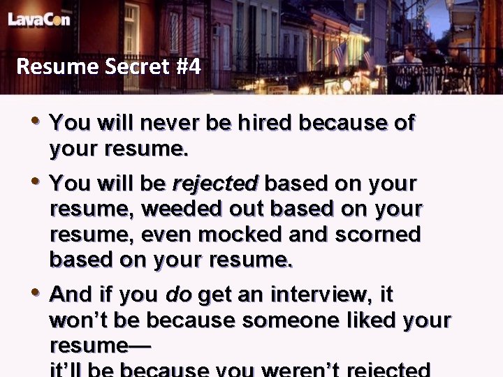 Resume Secret #4 • You will never be hired because of your resume. •