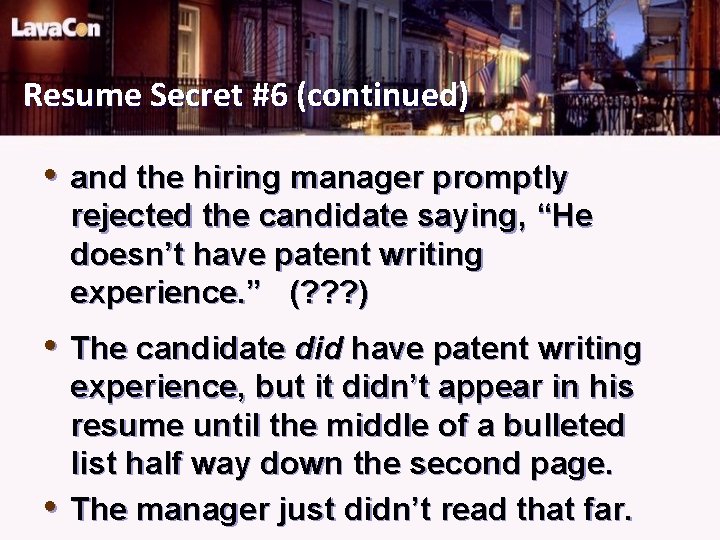 Resume Secret #6 (continued) • and the hiring manager promptly rejected the candidate saying,