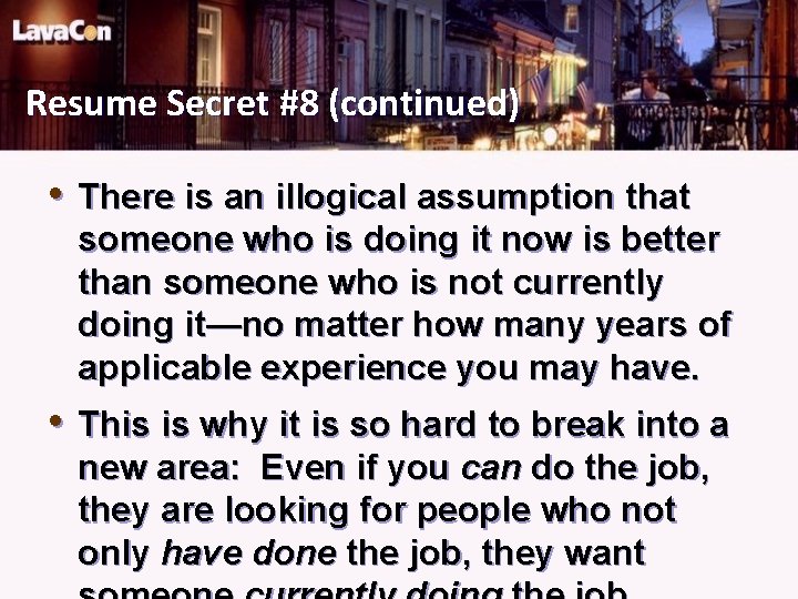 Resume Secret #8 (continued) • There is an illogical assumption that someone who is