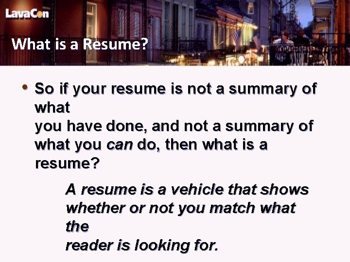 What is a Resume? • So if your resume is not a summary of