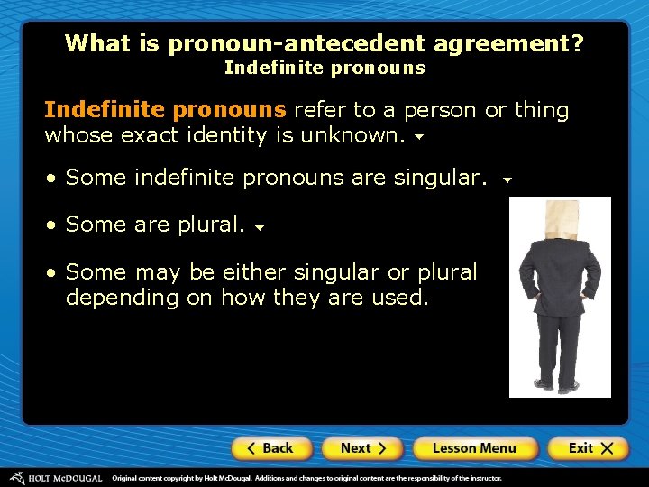 What is pronoun-antecedent agreement? Indefinite pronouns refer to a person or thing whose exact