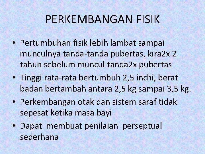 PERKEMBANGAN FISIK • Pertumbuhan fisik lebih lambat sampai munculnya tanda-tanda pubertas, kira 2 x