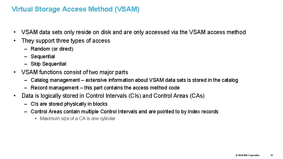Virtual Storage Access Method (VSAM) • VSAM data sets only reside on disk and