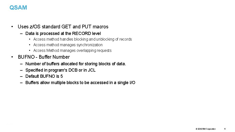 QSAM • Uses z/OS standard GET and PUT macros – Data is processed at