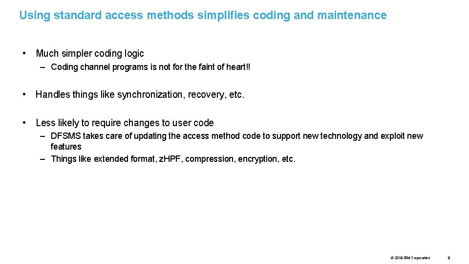 Using standard access methods simplifies coding and maintenance • Much simpler coding logic –