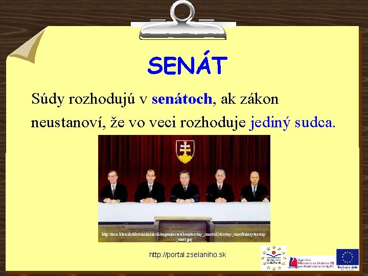 SENÁT Súdy rozhodujú v senátoch, ak zákon neustanoví, že vo veci rozhoduje jediný sudca.