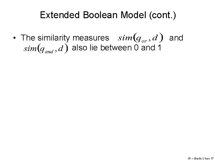 Extended Boolean Model (cont. ) • The similarity measures and also lie between 0