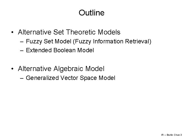 Outline • Alternative Set Theoretic Models – Fuzzy Set Model (Fuzzy Information Retrieval) –