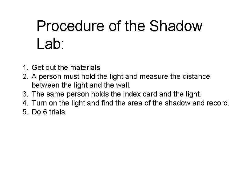 Procedure of the Shadow Lab: 1. Get out the materials 2. A person must