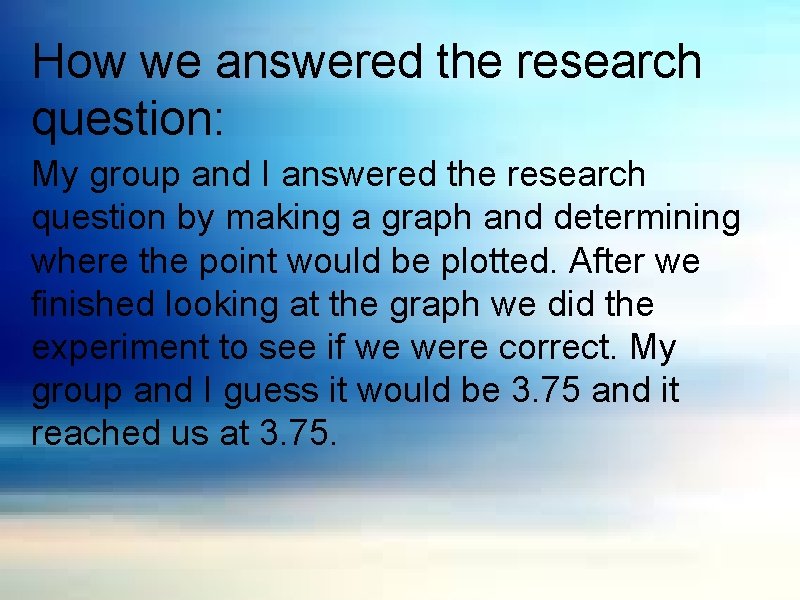 How we answered the research question: My group and I answered the research question