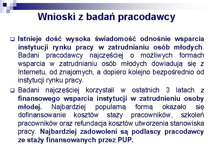 Wnioski z badań pracodawcy q q Istnieje dość wysoka świadomość odnośnie wsparcia instytucji rynku