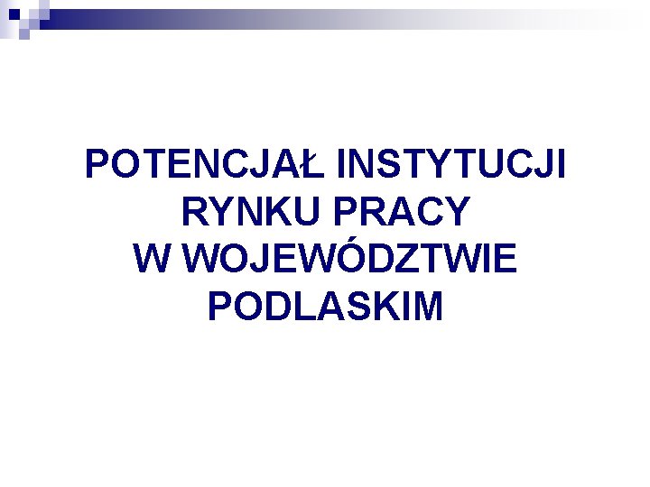 POTENCJAŁ INSTYTUCJI RYNKU PRACY W WOJEWÓDZTWIE PODLASKIM 