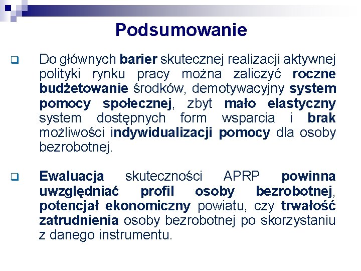 Podsumowanie q Do głównych barier skutecznej realizacji aktywnej polityki rynku pracy można zaliczyć roczne