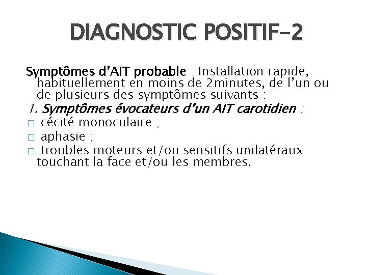 DIAGNOSTIC POSITIF-2 Symptômes d’AIT probable : Installation rapide, habituellement en moins de 2 minutes,