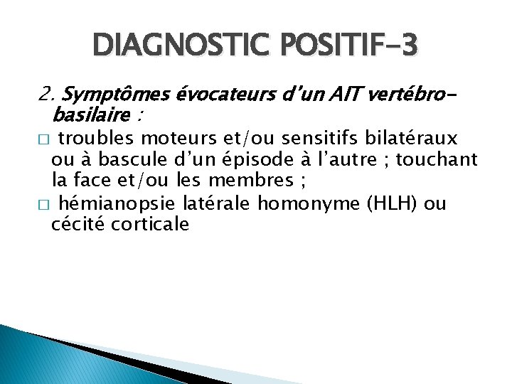 DIAGNOSTIC POSITIF-3 2. Symptômes évocateurs d’un AIT vertébrobasilaire : troubles moteurs et/ou sensitifs bilatéraux