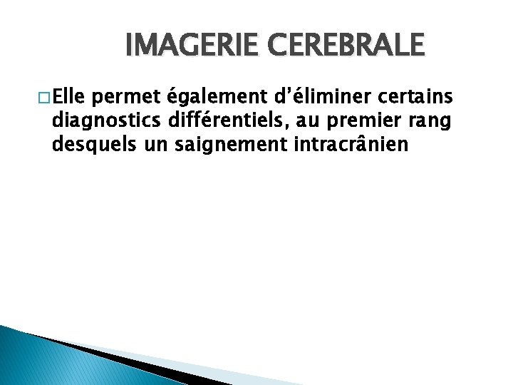 IMAGERIE CEREBRALE � Elle permet également d’éliminer certains diagnostics différentiels, au premier rang desquels