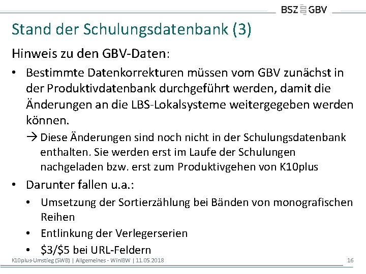 Stand der Schulungsdatenbank (3) Hinweis zu den GBV-Daten: • Bestimmte Datenkorrekturen müssen vom GBV