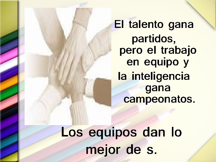 El talento gana partidos, pero el trabajo en equipo y la inteligencia gana campeonatos.
