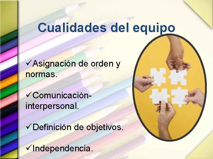 Cualidades del equipo üAsignación de orden y normas. üComunicacióninterpersonal. üDefinición de objetivos. üIndependencia. 