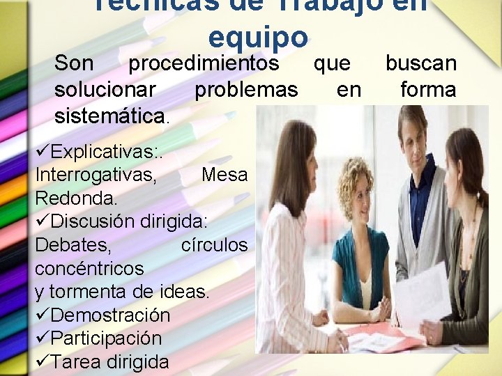 Técnicas de Trabajo en equipo Son procedimientos que solucionar problemas en sistemática. üExplicativas: .