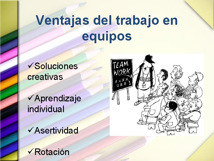 Ventajas del trabajo en equipos üSoluciones creativas üAprendizaje individual üAsertividad üRotación 