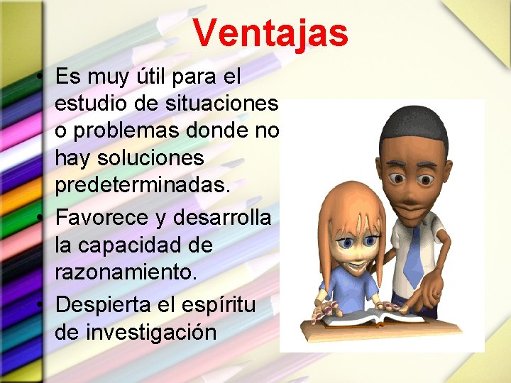 Ventajas • Es muy útil para el estudio de situaciones o problemas donde no