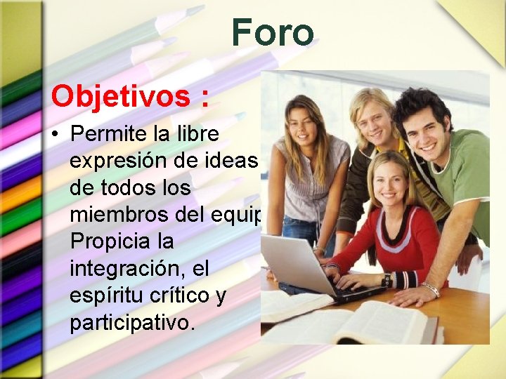Foro Objetivos : • Permite la libre expresión de ideas de todos los miembros