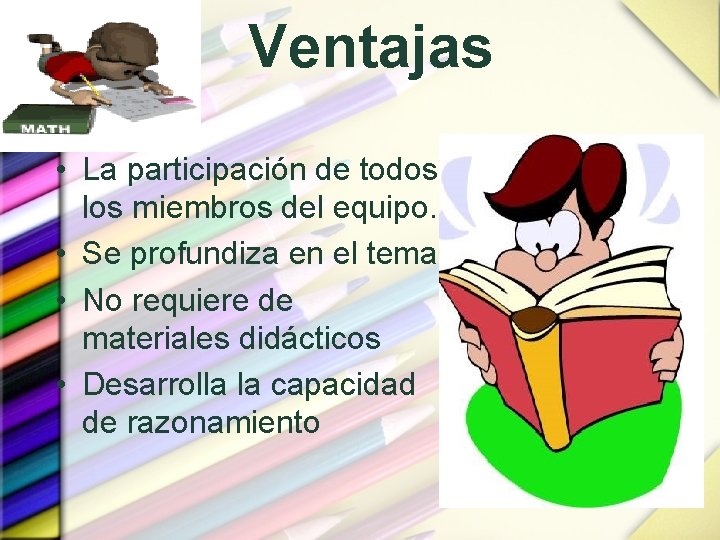 Ventajas • La participación de todos los miembros del equipo. • Se profundiza en