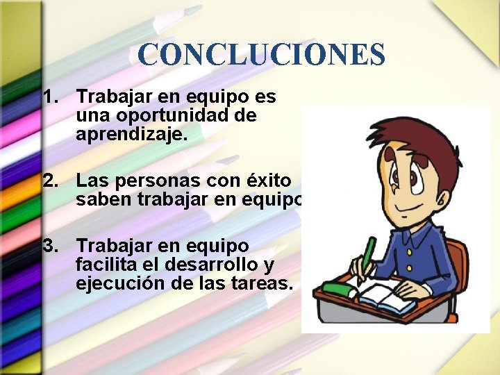 CONCLUCIONES 1. Trabajar en equipo es una oportunidad de aprendizaje. 2. Las personas con