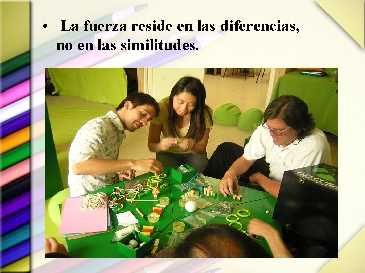  • La fuerza reside en las diferencias, no en las similitudes. 